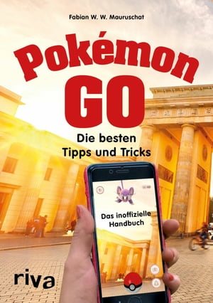 Pok?mon GO Die besten Tipps und Tricks - Das inoffizielle HandbuchŻҽҡ[ Fabian W. W. Mauruschat ]