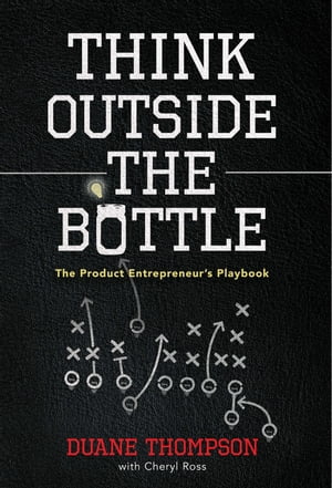 Think Outside the Bottle The Product Entrepreneur's Playbook