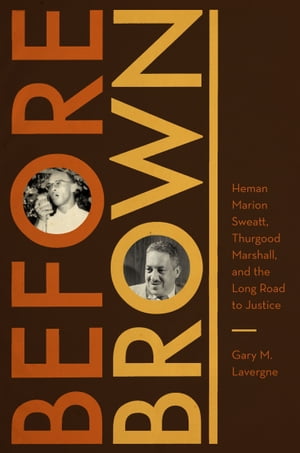 Before Brown Heman Marion Sweatt, Thurgood Marshall, and the Long Road to Justice【電子書籍】 Gary M. Lavergne
