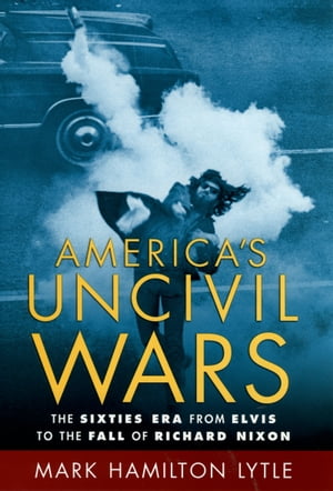 America's Uncivil Wars The Sixties Era from Elvi
