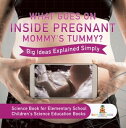 What Goes On Inside Pregnant Mommy 039 s Tummy Big Ideas Explained Simply - Science Book for Elementary School Children 039 s Science Education books【電子書籍】 Baby Professor
