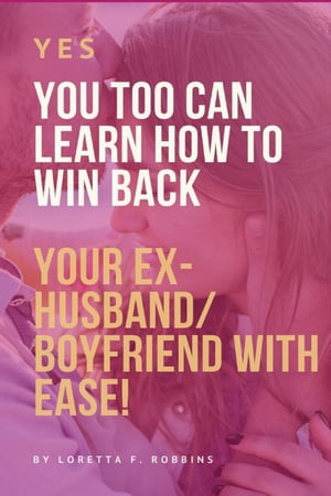 Yes, YOU Too Can Learn How to Win Back Your Ex-Husband/Boyfriend with Ease!