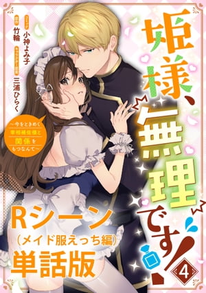 姫様、無理です！〜今をときめく宰相補佐様と関係をもつなんて〜　【単行本第4巻収録描き下ろしRシーン（メイド服えっち編）単話版】