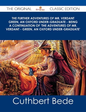 The Further Adventures of Mr. Verdant Green, an Oxford Under-Graduate - Being a Continuation of 'The Adventures of Mr. Verdant - Green, an Oxford Under-Graduate' - The Original Classic Edition