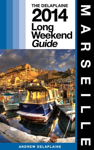 MARSEILLE - The Delaplaine 2014 Long Weekend Guide【電子書籍】[ Andrew Delaplaine ]
