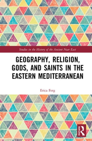 Geography, Religion, Gods, and Saints in the Eastern Mediterranean【電子書籍】 Erica Ferg