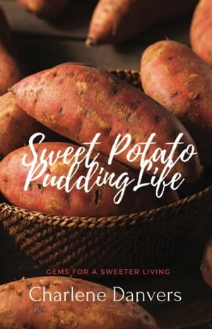 Sweet Potato Pudding Life - Gems for a Sweeter Living【電子書籍】[ Charlene Danvers ]