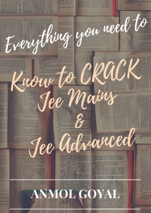 Everything you need to know to Crack JEE MAINS & ADVANCED