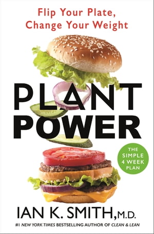 Plant Power Flip Your Plate, Change Your Weight【電子書籍】[ Ian K. Smith, M.D. ]