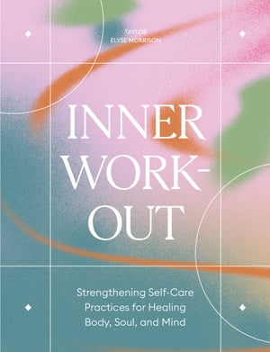 Inner Workout Strengthening Self-Care Practices for Healing Body, Soul, and Mind【電子書籍】[ Taylor Elyse Morrison ]