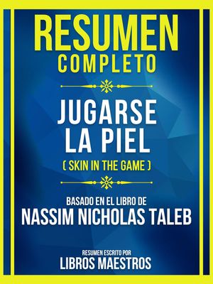 Resumen Completo - Jugarse La Piel (Skin In The Game) - Basado En El Libro De Nassim Nicholas Taleb (Edicion Extendida)