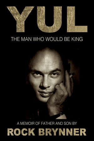 YUL The Man Who Would Be King【電子書籍】[ Rock Brynner ]