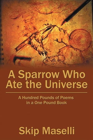 A Sparrow Who Ate the Universe A Hundred Pounds of Poems in a One Pound Book【電子書籍】[ Skip Maselli ]