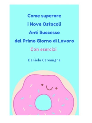 Come superare i Nove Ostacoli Anti successo del Primo Giorno di lavoro