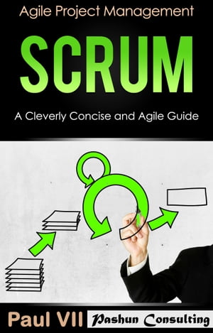 Agile Project Management: Scrum: A Cleverly Concise and Agile Guide