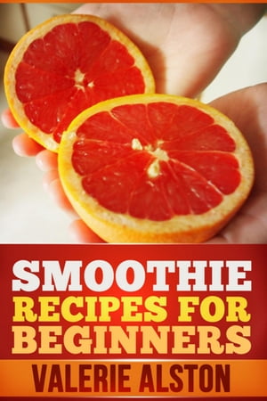 Smoothie Recipes For Beginners【電子書籍】[ Valerie Alston ]