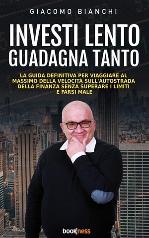 Investi lento guadagna tanto La guida definitiva per viaggiare alla massima velocit? sull’autostrada della finanza senza superare i limiti e farsi male