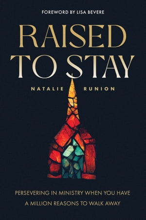 Raised to Stay Persevering in Ministry When You Have a Million Reasons to Walk Away【電子書籍】 Natalie Runion