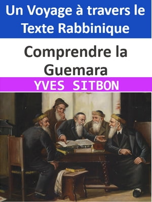 Comprendre la Guemara : Un Voyage ? travers le Texte Rabbinique Naviguer dans les Mers Profondes du Talmud : Un Guide Complet pour la Compr?hension et l'Application de la Guemara