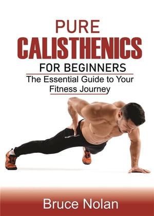 Pure Calisthenics for Beginners The Essential Gu