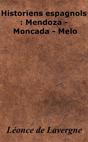 Historiens espagnols : Mendoza - Moncada - Melo【電子書籍】 L once de Lavergne