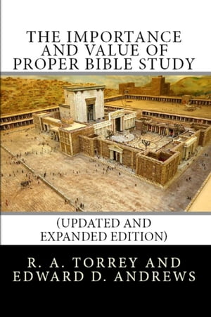 The Importance and Value of Proper Bible Study (Updated and Expanded Edition)