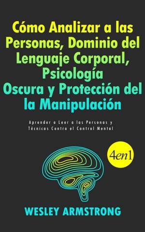 Cómo Analizar a las Personas, Dominio del Lenguaje Corporal, Psicología Oscura y Protección del la Manipulación: Aprender a Leer a las Personas y Técnicas Contra el Control Mental y la Persuasión