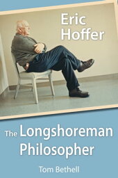 Eric Hoffer The Longshoreman Philosopher【電子書籍】[ Tom Bethell ]