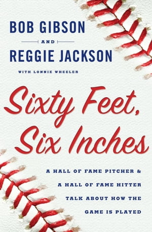 Sixty Feet Six Inches A Hall of Fame Pitcher & a Hall of Fame Hitter Talk about How the Game is Played【電子書籍】[ Bob Gibson ]