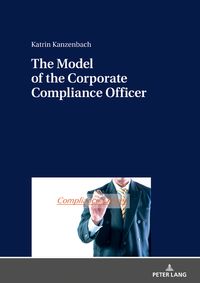 The Model of the Corporate Compliance Officer【電子書籍】[ Katrin Kanzenbach ]