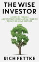 The Wise Investor A Modern Parable About Creating Financial Freedom and Living Your Best Life【電子書籍】 Rich Fettke