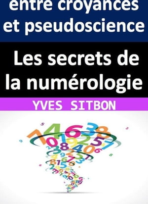 Les secrets de la num?rologie : entre croyances et pseudoscience【電子書籍】[ YVES SITBON ] 1