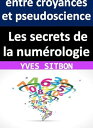 Les secrets de la num?rologie : entre croyances et pseudoscience【電子書籍】[ YVES SITBON ]