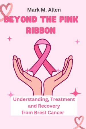 BEYOND THE PINK RIBBON Understanding, Treatment and Recovery from Breast Cancer【電子書籍】[ Mar..