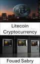 Litecoin Cryptocurrency The Future of Digital Payments in a Decentralized World【...
