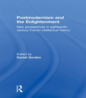 Postmodernism and the Enlightenment New Perspectives in Eighteenth-Century French Intellectual History