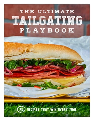 The Ultimate Tailgating Playbook 75 Recipes That Win Every Time【電子書籍】 Russ T. Fender
