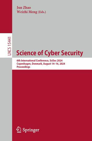 Science of Cyber Security 6th International Conference, SciSec 2024, Copenhagen, Denmark, August 14?16, 2024, ProceedingsŻҽҡ
