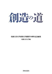 創造の道【HOPPAライブラリー】【電子書籍】[ 札幌大谷大学 ]