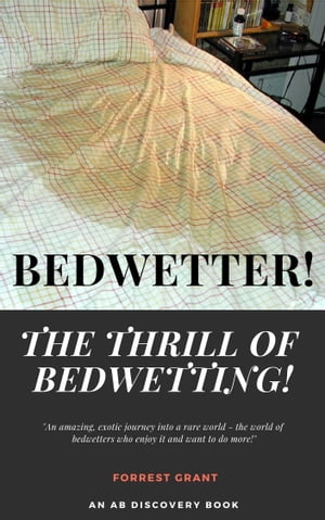 Bedwetter The Thrill of Bedwetting An ABDL/Bedwetters book【電子書籍】 Forrest Grant