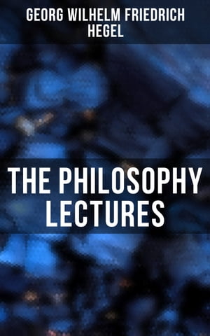 The Philosophy Lectures The Philosophy of History, The History of Philosophy, The Proofs of the Existence of God