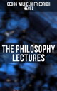 The Philosophy Lectures The Philosophy of History, The History of Philosophy, The Proofs of the Existence of God【電子書籍】 Georg Wilhelm Friedrich Hegel
