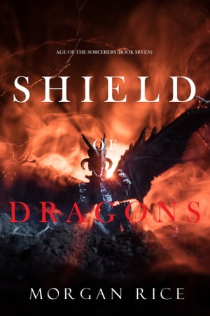 Shield of Dragons (Age of the SorcerersーBook Seven)【電子書籍】[ Morgan Rice ]