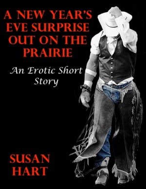 A New Year’s Eve Surprise Out On the Prairie: An Erotic Short Story【電子書籍】[ Susan Hart ]