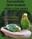 Successfully tame budgies within a few weeks How does clicker training birds with budgerigars work A step-by-step guide for budgies taming and parakeet training.【電子書籍】 Thorsten Hawk