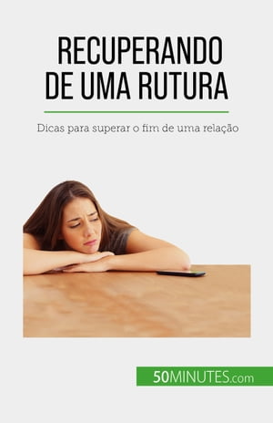 Recuperando de uma rutura Dicas para superar o fim de uma rela??o