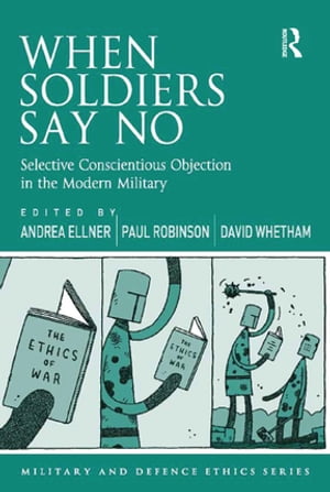 When Soldiers Say No Selective Conscientious Objection in the Modern Military