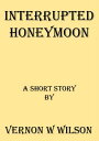 Interrupted Honeymoon【電子書籍】[ Vernon W. Wilson ]