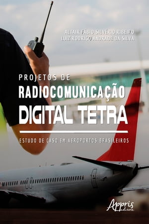 Projetos de Radiocomunica??o Digital Tetra: Estudo de Caso Em Aeroportos Brasileiros【電子書籍】[ Luiz Rodrigo Andrade da Silva ]