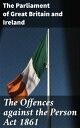 ŷKoboŻҽҥȥ㤨The Offences against the Person Act 1861Żҽҡ[ The Parliament of Great Britain and Ireland ]פβǤʤ300ߤˤʤޤ